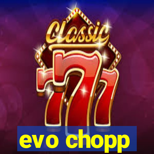 evo chopp